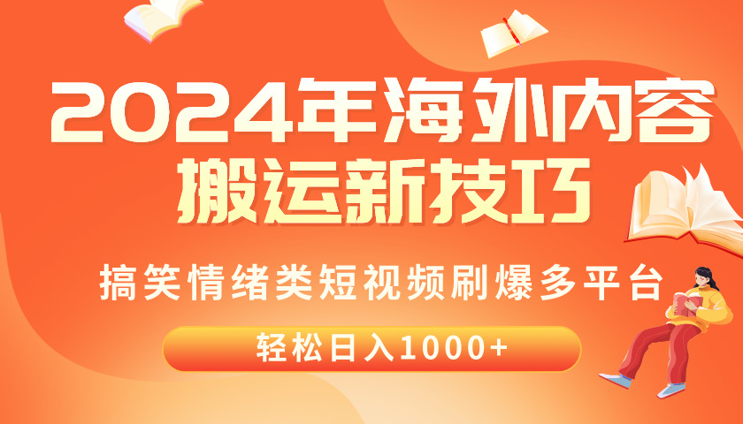 (10234期)2024年海外内容搬运技巧,搞笑情绪类短视频刷爆多平台,轻松日入千元-网创资源网