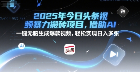2025年今日头条视频暴力搬砖项目，借助AI 一键无脑生成爆款视频，轻松实现日入多张 - 网创资源网-网创资源网