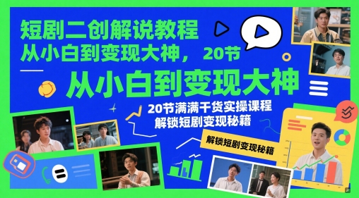 短剧二创解说教程，从小白到变现大神，20节满满干货实操课程，解锁短剧变现秘籍 - 网创资源网-网创资源网