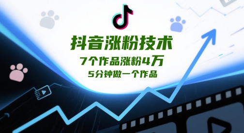 抖音涨粉技术,7个作品涨粉4W,5分钟做一个作品 - 网创资源网-网创资源网