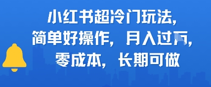 小红书超冷门玩法，简单好操作，月入过W，0成本，长期可做 - 网创资源网-网创资源网