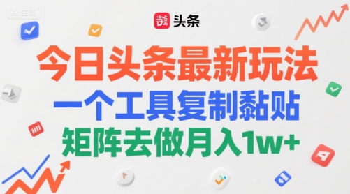 今日头条最新玩法，一个工具复制黏贴，矩阵去做月入1w+ - 网创资源网-网创资源网
