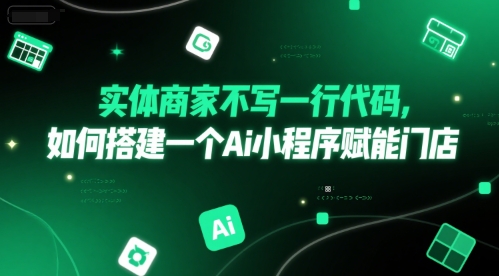 实体商家不写一行代码，如何搭建一个Ai小程序赋能门店 - 网创资源网-网创资源网