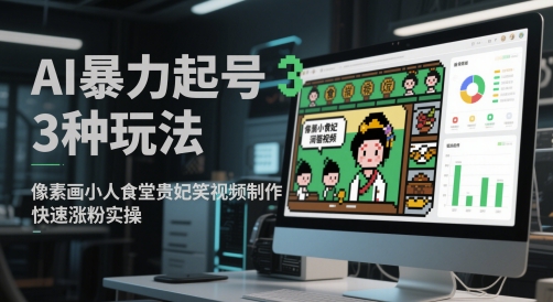 AI暴力起号3种玩法，像素画小人食堂贵妃搞笑视频制作，快速涨粉实操 - 网创资源网-网创资源网