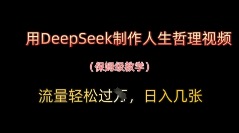 用DeepSeek制作人生哲理视频，流量轻松过W，日入几张-网创资源网