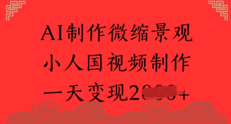 AI制作微缩景观 小人国视频制作 一天变现多张 - 网创资源网-网创资源网