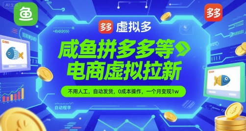 咸鱼拼多多等电商虚拟拉新，不用人工，自动发货，0成本操作，一个月变现1w - 网创资源网-网创资源网