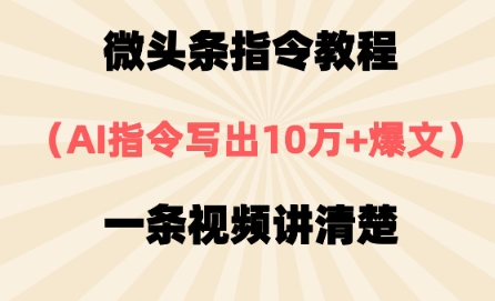 微头条指令教程，AI指令写出10万+爆文，每天多挣2张+-网创资源网