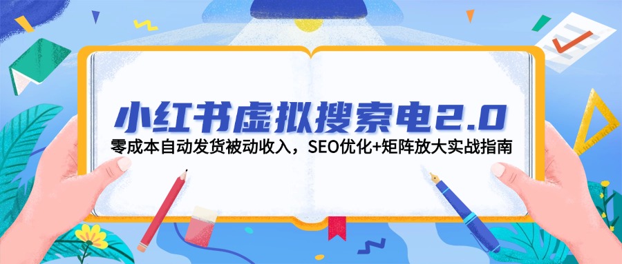 （14946期）小红书虚拟搜索电2.0，零成本自动发货被动收入，SEO优化+矩阵放大实战指南 - 网创资源网-网创资源网