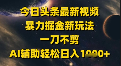 今日头条最新美女视频暴力掘金新玩法,一刀不剪,AI辅助轻松日入1k+ - 网创资源网-网创资源网