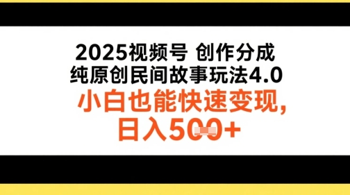 2025视频号创作分成，纯原创民间故事玩法4.0，小白也能快速变现，日入5张-网创资源网