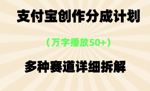 支付宝创作分成计划，万字播放50+，多种赛道详细拆解 - 网创资源网-网创资源网