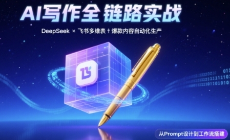 AI写作全链路：DeepSeek结构化Prompt+飞书多维表打造爆款内容体系 - 网创资源网-网创资源网