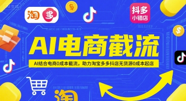 AI电商截流项目，AI结合电商0成本截流，助力淘宝多多抖店无货源0成本起店-网创资源网