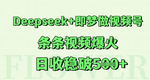 Deepseek+即梦做视频号，条条视频爆火，日收稳破5张 - 网创资源网-网创资源网