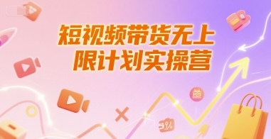 短视频带货无上限计划实操营，新人短视频带货工具流养号破播文案运营篇课程 - 网创资源网-网创资源网