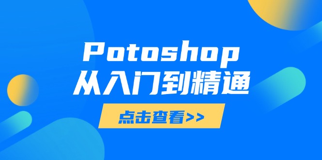 （14467期）Potoshop从入门到精通：基础到高级，掌握全面图像处理技能 - 网创资源网-网创资源网