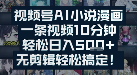 视频号AI小说漫画：一条视频10分钟，轻松日入5张+，无剪辑轻松搞定 - 网创资源网-网创资源网