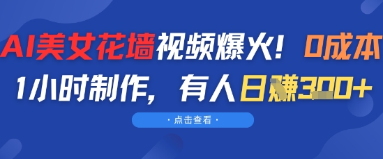 AI美女花墙视频爆火,0成本1小时制作,有人日入3张 - 网创资源网-网创资源网