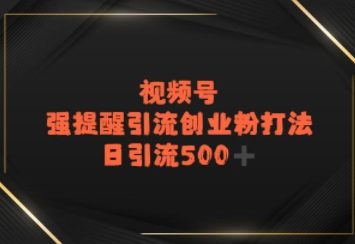 视频号强提醒引流，日引流500+精准创业粉？ - 网创资源网-网创资源网