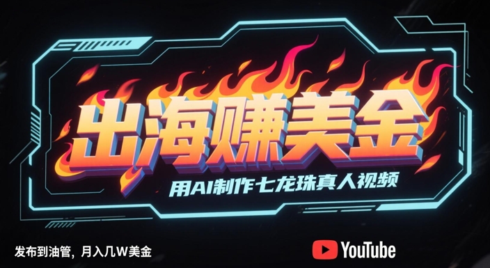 出海挣美金，用AI制作七龙珠真人视频，发布到油管，条条爆火，月入几W美刀-网创资源网