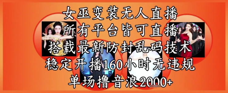女巫变装直播最新玩法，所有直播平台皆可操作，稳定开播160小时无违规，单场撸音浪2k+-网创资源网