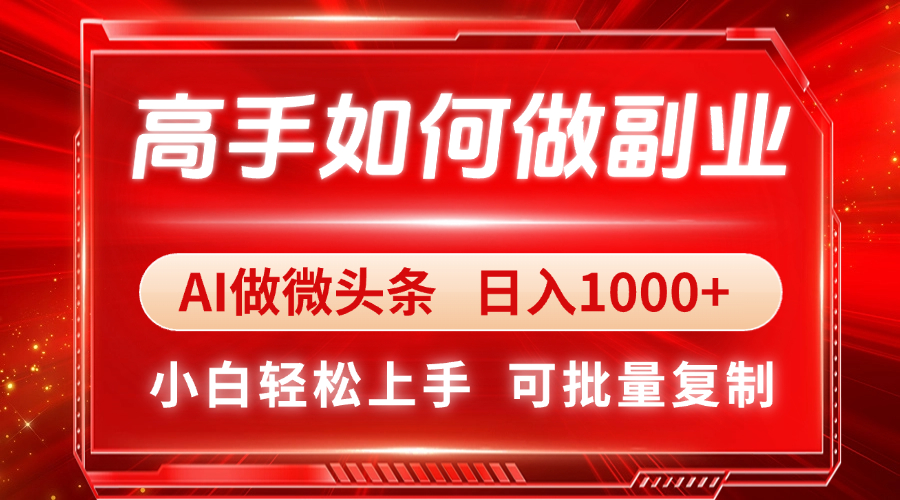 （14463期）高手如何做副业，AI微头条 日入1000+，小白轻松上手 - 网创资源网-网创资源网