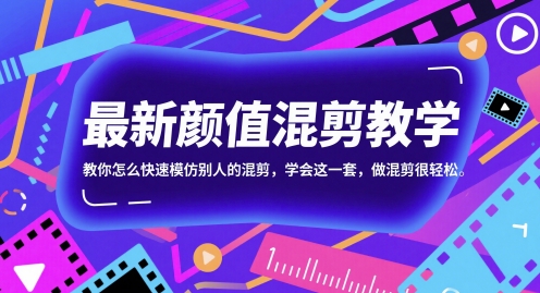 最新颜值混剪教学，教你怎么快速模仿别人的混剪，学会这一套，做混剪很轻松 - 网创资源网-网创资源网