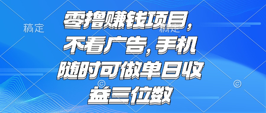 (15016期)零撸赚钱项目 不看广告 手机随时可做 单日收益三位数-网创资源网