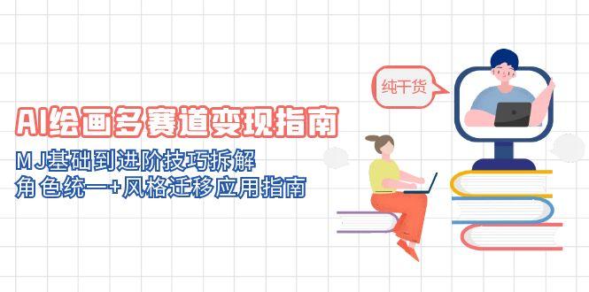 （14797期）AI绘画多赛道变现指南：MJ基础到进阶技巧拆解，角色统一+风格迁移应用指南 - 网创资源网-网创资源网