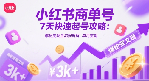 小红书商单号7天快速起号攻略:爆粉变现全流程拆解,单月变现3k+ - 网创资源网-网创资源网