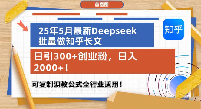 25年5月最新Deepseek批量做知乎长文，日引300+创业粉，日入1k+，可复制调教公式全行业适用-网创资源网