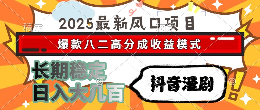（15037期）2025最新风口项目 抖音漫剧 爆款八二高分成收益模式 长期稳定日入大几百 - 网创资源网-网创资源网