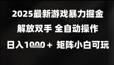 2025最新游戏暴力掘金解放双手,全自动操作,日入1k+矩阵,小白可玩【揭秘】 - 网创资源网-网创资源网